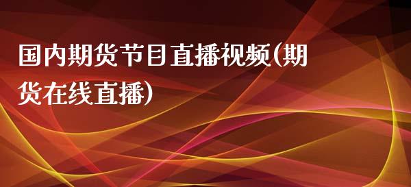 国内期货节目直播视频(期货在线直播)_https://www.zcsm.com.cn_原油期货_第1张