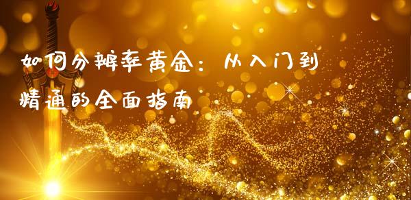 如何分辨率黄金：从入门到精通的全面指南_https://www.zcsm.com.cn_期货百科_第1张