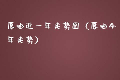 原油近一年走势图（原油今年走势）_https://www.zcsm.com.cn_原油期货_第1张