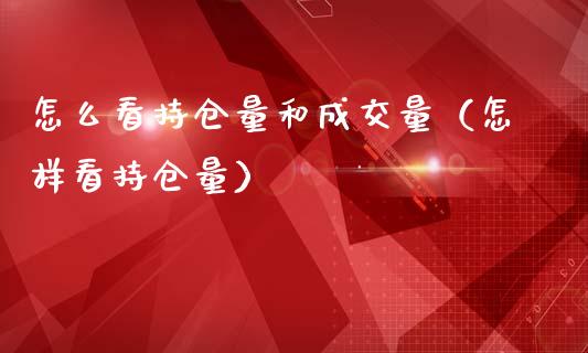 怎么看持仓量和成交量（怎样看持仓量）_https://www.zcsm.com.cn_期货交易_第1张
