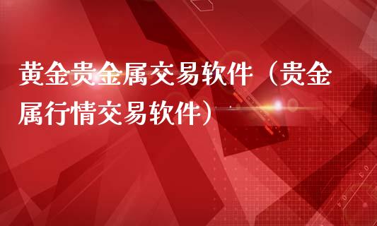 黄金贵金属交易软件（贵金属行情交易软件）_https://www.zcsm.com.cn_期货交易_第1张