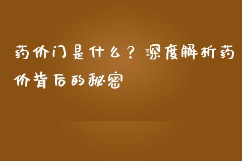 药价门是什么？深度解析药价背后的秘密_https://www.zcsm.com.cn_原油期货_第1张
