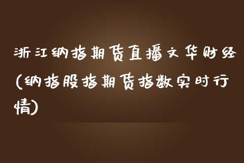 浙江纳指期货直播文华财经(纳指股指期货指数实时行情)_https://www.zcsm.com.cn_期货百科_第1张