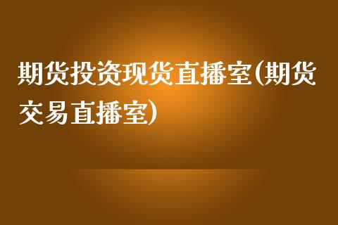 期货投资现货直播室(期货交易直播室)_https://www.zcsm.com.cn_期货行情_第1张