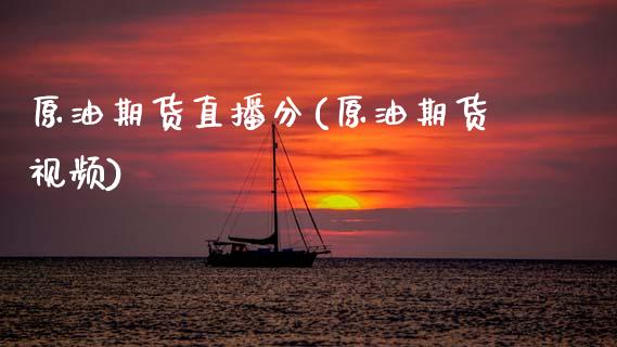 原油期货直播分(原油期货视频)_https://www.zcsm.com.cn_原油期货_第1张