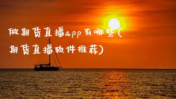 做期货直播app有哪些(期货直播软件推荐)_https://www.zcsm.com.cn_期货培训_第1张
