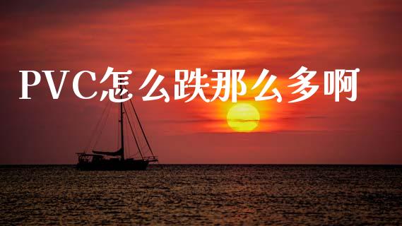 PVC怎么跌那么多啊_https://www.zcsm.com.cn_期货行情_第1张
