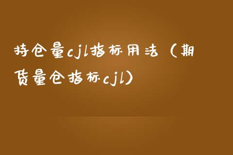持仓量cjl指标用法（期货量仓指标cjl）_https://www.zcsm.com.cn_期货交易_第1张