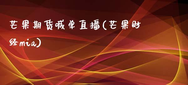 芒果期货喊单直播(芒果财经mia)_https://www.zcsm.com.cn_期货培训_第1张