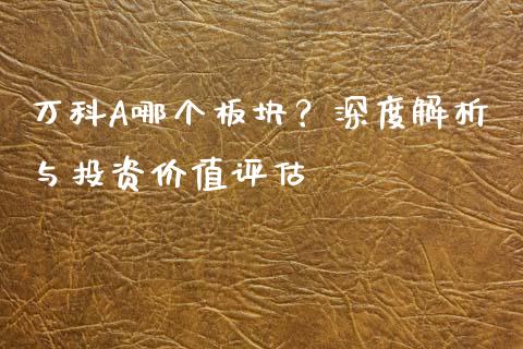 万科A哪个板块？深度解析与投资价值评估_https://www.zcsm.com.cn_期货行情_第1张