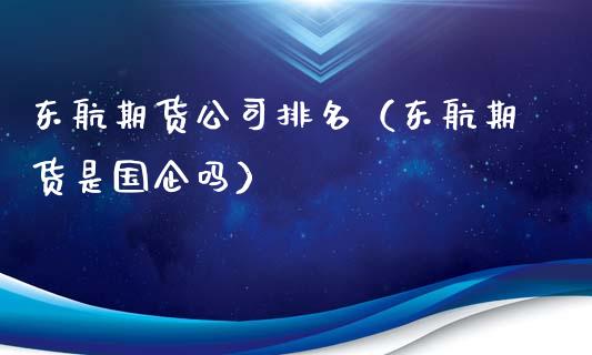 东航期货公司排名（东航期货是国企吗）_https://www.zcsm.com.cn_期货行情_第1张