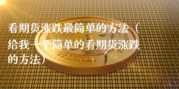看期货涨跌最简单的方法（给我一个简单的看期货涨跌的方法）_https://www.zcsm.com.cn_期货百科_第1张