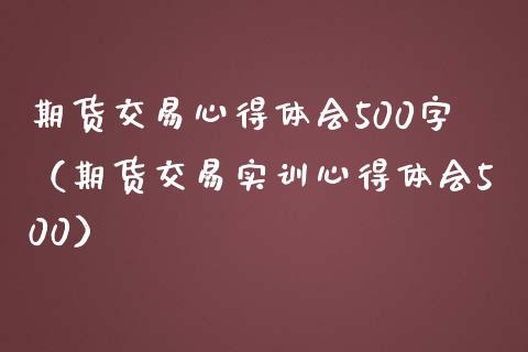 期货交易心得体会500字（期货交易实训心得体会500）_https://www.zcsm.com.cn_期货交易_第1张