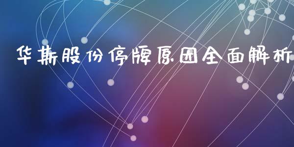 华斯股份停牌原因全面解析_https://www.zcsm.com.cn_原油期货_第1张