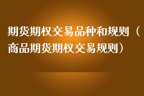 期货期权交易品种和规则（商品期货期权交易规则）_https://www.zcsm.com.cn_期货喊单_第1张