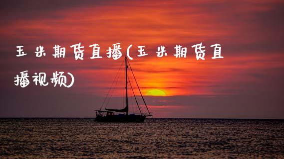玉米期货直播(玉米期货直播视频)_https://www.zcsm.com.cn_期货百科_第1张