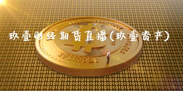 玖壹财经期货直播(玖壹资产)_https://www.zcsm.com.cn_期货行情_第1张