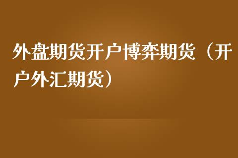 外盘期货开户博弈期货（开户外汇期货）_https://www.zcsm.com.cn_期货培训_第1张