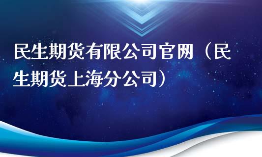民生期货有限公司官网（民生期货上海分公司）_https://www.zcsm.com.cn_期货百科_第1张