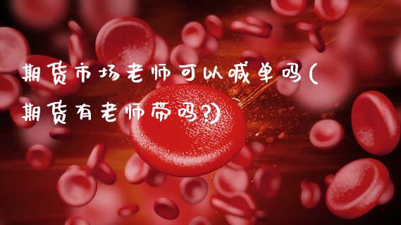 期货市场老师可以喊单吗(期货有老师带吗?)_期货行情_第1张_期货百科_期货喊单_期货行情_期货交易_原油期货_期货培训 期货市场老师可以喊单吗(期货有老师带吗?)_https://www.zcsm.com.cn_期货行情_第1张