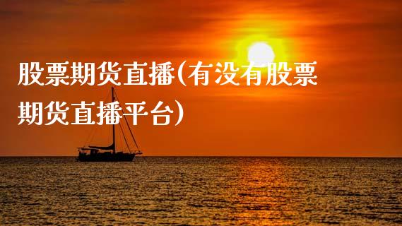 股票期货直播(有没有股票期货直播平台)_https://www.zcsm.com.cn_期货百科_第1张