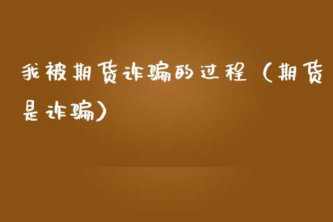 我被期货诈骗的过程（期货是诈骗）_https://www.zcsm.com.cn_原油期货_第1张