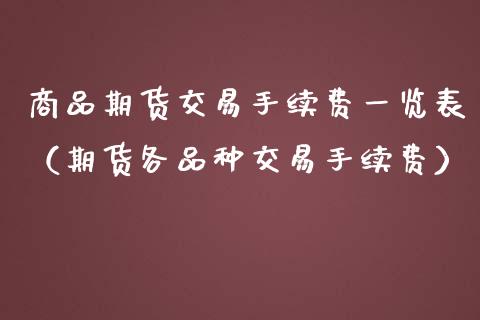 商品期货交易手续费一览表（期货各品种交易手续费）_https://www.zcsm.com.cn_期货交易_第1张