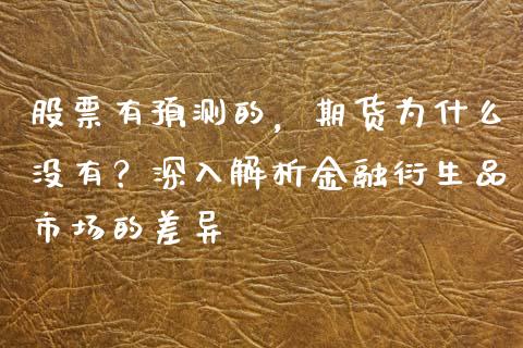 股票有预测的，期货为什么没有？深入解析金融衍生品市场的差异_https://www.zcsm.com.cn_期货培训_第1张