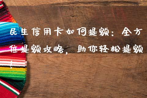 民生信用卡如何提额：全方位提额攻略，助你轻松提额！_https://www.zcsm.com.cn_期货培训_第1张