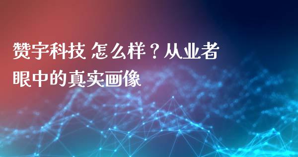 赞宇科技 怎么样？从业者眼中的真实画像_https://www.zcsm.com.cn_期货喊单_第1张