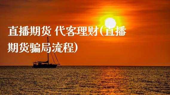 直播期货 代客理财(直播期货骗局流程)_https://www.zcsm.com.cn_原油期货_第1张