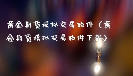 黄金期货模拟交易软件（黄金期货模拟交易软件下载）_https://www.zcsm.com.cn_期货交易_第1张