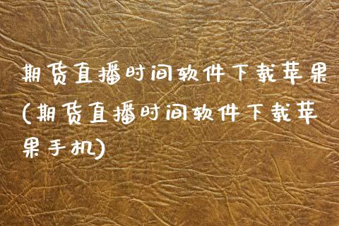 期货直播时间软件下载苹果(期货直播时间软件下载苹果手机)_https://www.zcsm.com.cn_期货喊单_第1张