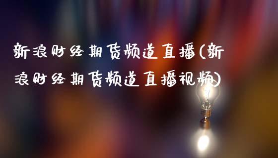 新浪财经期货频道直播(新浪财经期货频道直播视频)_https://www.zcsm.com.cn_期货培训_第1张