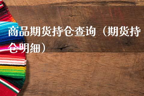 商品期货持仓查询（期货持仓明细）_https://www.zcsm.com.cn_期货交易_第1张