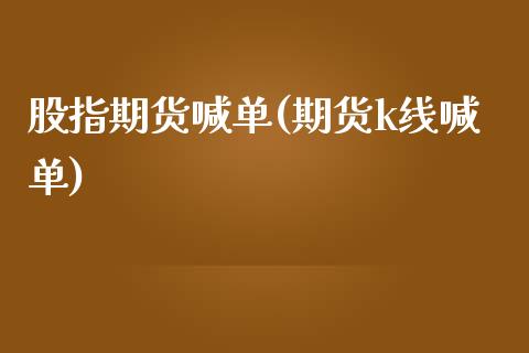 股指期货喊单(期货k线喊单)_https://www.zcsm.com.cn_期货喊单_第1张
