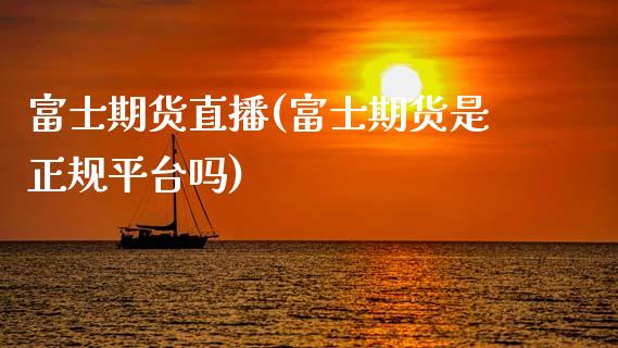 富士期货直播(富士期货是正规平台吗)_https://www.zcsm.com.cn_期货百科_第1张