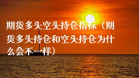 期货多头空头持仓指标（期货多头持仓和空头持仓为什么会不一样）_https://www.zcsm.com.cn_期货交易_第1张