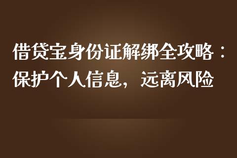 借贷宝身份证解绑全攻略：保护个人信息，远离风险_https://www.zcsm.com.cn_期货百科_第1张