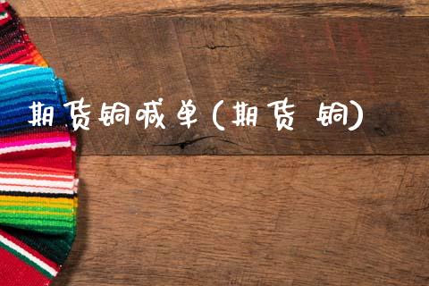 期货铜喊单(期货 铜)_https://www.zcsm.com.cn_期货喊单_第1张
