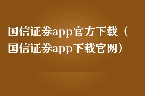 国信证券app官方下载（国信证券app下载官网）_https://www.zcsm.com.cn_原油期货_第1张