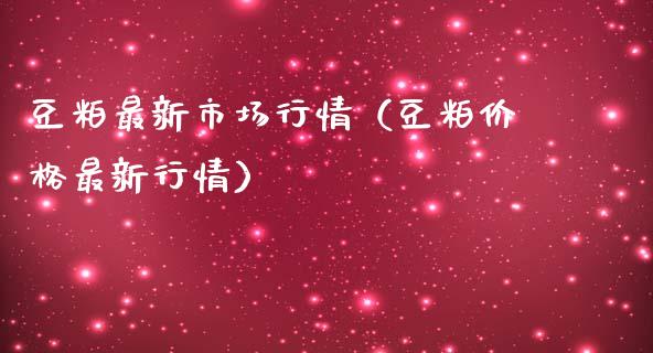 豆粕最新市场行情（豆粕价格最新行情）_https://www.zcsm.com.cn_期货行情_第1张
