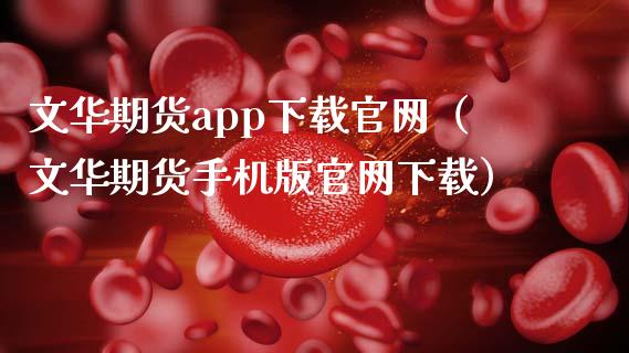 文华期货app下载官网（文华期货手机版官网下载）_https://www.zcsm.com.cn_期货百科_第1张