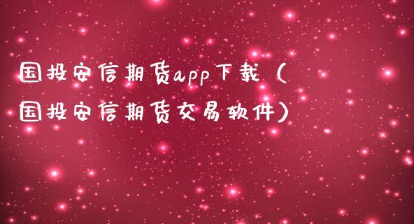 国投安信期货app下载（国投安信期货交易软件）_https://www.zcsm.com.cn_期货行情_第1张