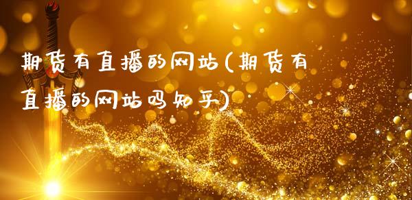 期货有直播的网站(期货有直播的网站吗知乎)_https://www.zcsm.com.cn_原油期货_第1张