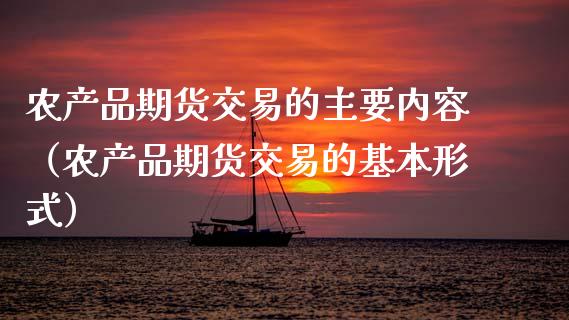 农产品期货交易的主要内容（农产品期货交易的基本形式）_https://www.zcsm.com.cn_期货行情_第1张