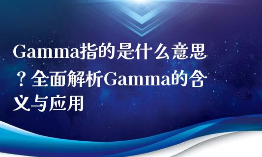 Gamma指的是什么意思？全面解析Gamma的含义与应用_https://www.zcsm.com.cn_期货百科_第1张