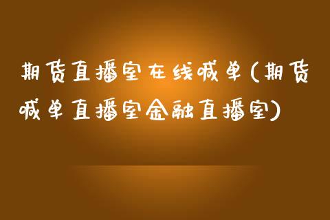 期货直播室在线喊单(期货喊单直播室金融直播室)_https://www.zcsm.com.cn_期货喊单_第1张