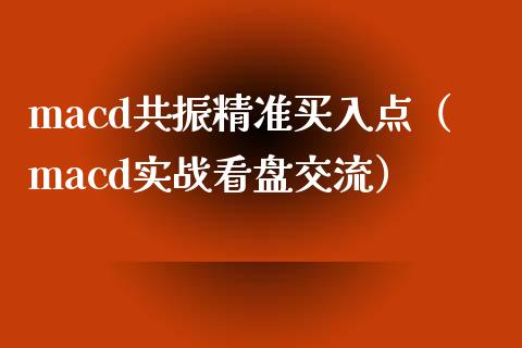 macd共振精准买入点（macd实战看盘交流）_https://www.zcsm.com.cn_期货培训_第1张