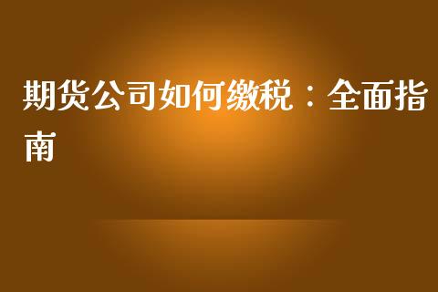 期货公司如何缴税：全面指南_https://www.zcsm.com.cn_期货交易_第1张